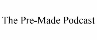the pre-made podcast