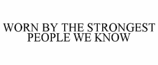 worn by the strongest people we know