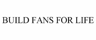 build fans for life