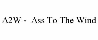 a2w -  ass to the wind
