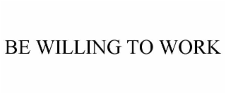 be willing to work