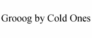 grooog by cold ones