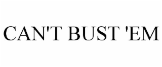 can't bust 'em
