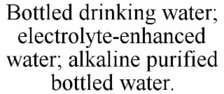bottled drinking water; electrolyte-enhanced water; alkaline purified bottled water.