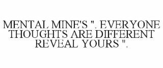 mental mine's ". everyone thoughts are different reveal yours ".