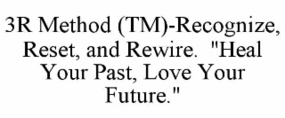 3r method (tm)-recognize, reset, and rewire.  "heal your past, love your future."