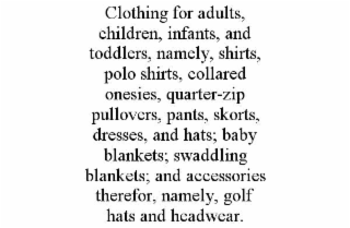 clothing for adults, children, infants, and toddlers, namely, shirts, polo shirts, collared onesies, quarter-zip pullovers, pants, skorts, dresses, and hats; baby blankets; swaddling blankets; and accessories therefor, namely, golf hats and headwear.