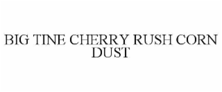 big tine cherry rush corn dust