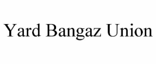 yard bangaz union