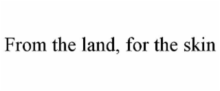 from the land, for the skin