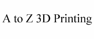 a to z 3d printing