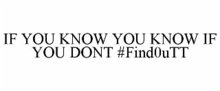 if you know you know if you dont #find0utt