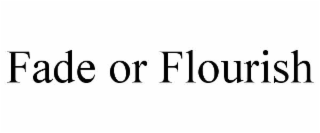 fade or flourish