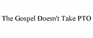 the gospel doesn't take pto