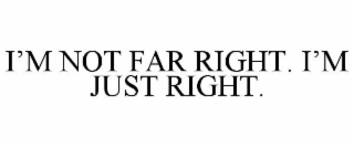 i’m not far right. i’m just right.