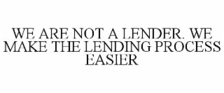 we are not a lender. we make the lending process easier