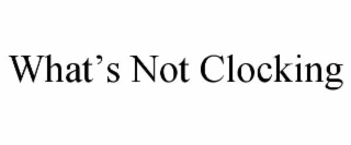what’s not clocking