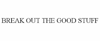 break out the good stuff
