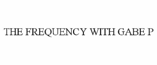 the frequency with gabe p