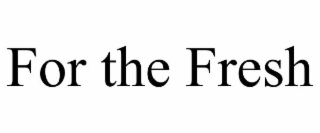 for the fresh