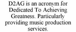 d2ag is an acronym for dedicated to achieving greatness. particularly providing music production services.