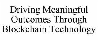 driving meaningful outcomes through blockchain technology