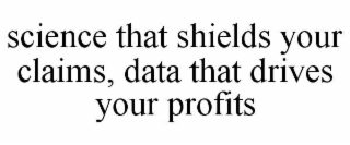 science that shields your claims, data that drives your profits