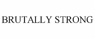 brutally strong