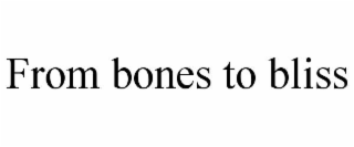 from bones to bliss