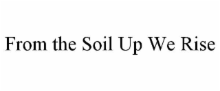from the soil up we rise