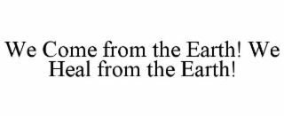 we come from the earth! we heal from the earth!