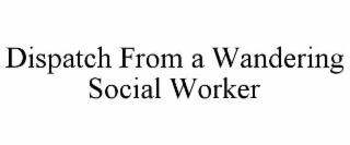 dispatch from a wandering social worker