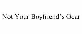 not your boyfriend’s gear
