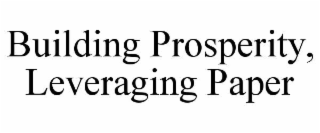 building prosperity, leveraging paper