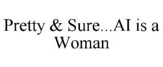 pretty & sure...ai is a woman