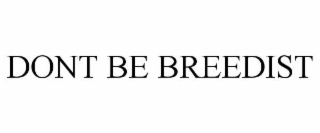 dont be breedist