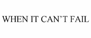 when it can’t fail