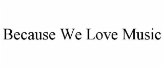 because we love music