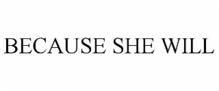 because she will