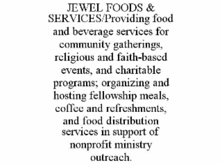 jewel foods & services/providing food and beverage services for community gatherings, religious and faith-based events, and charitable programs; organizing and hosting fellowship meals, coffee and refreshments, and food distribution services in support of