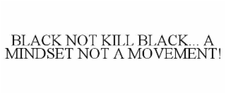 black not kill black... a mindset not a movement!