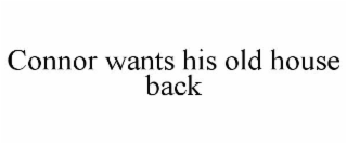 connor wants his old house back