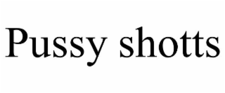 pussy shotts