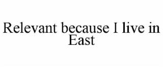 relevant because i live in east