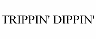trippin' dippin'