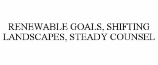 renewable goals, shifting landscapes, steady counsel