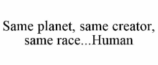 same planet, same creator, same race...human