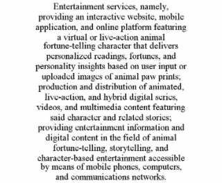 entertainment services, namely, providing an interactive website, mobile application, and online platform featuring a virtual or live-action animal fortune-telling character that delivers personalized readings, fortunes, and personality insights based on 