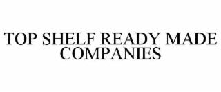 top shelf ready made companies
