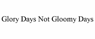 glory days not gloomy days